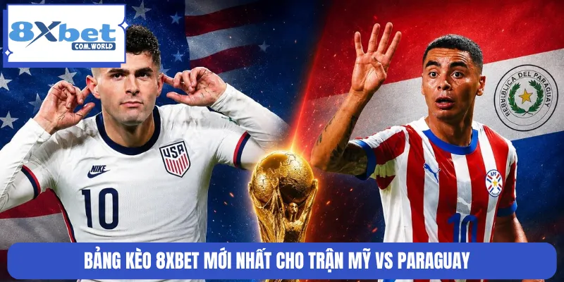 Bảng kèo 8XBET mới nhất cho trận Mỹ vs Paraguay