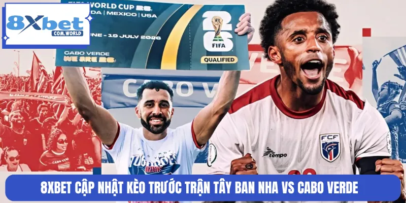 8XBET cập nhật kèo trước trận Tây Ban Nha vs Cabo Verde